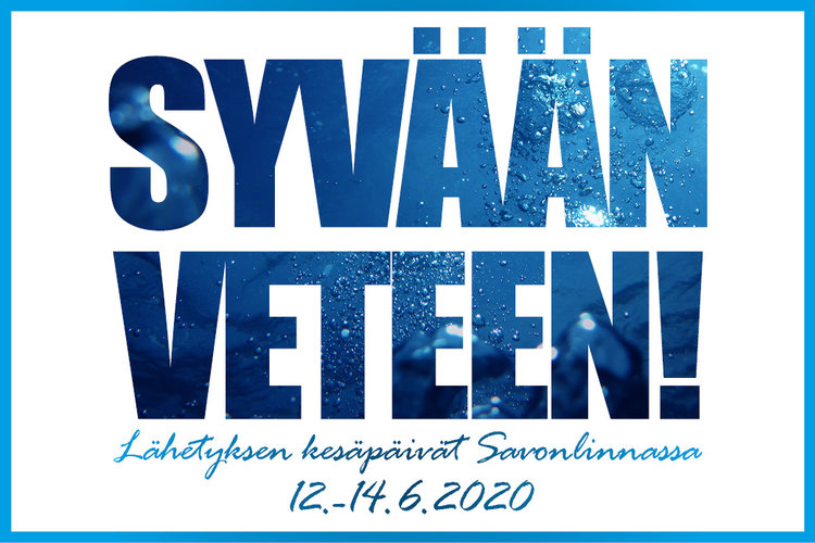 Seuraavat Lähetyksen kesäpäivät järjestetään Savonlinnassa 12.–14.6.2020. Kesäpäivien teemana on Syvään veteen